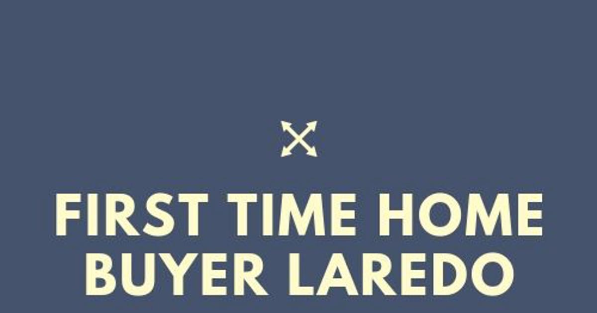 First Time Home Buyer Laredo TX - Laredo, TX | about.me