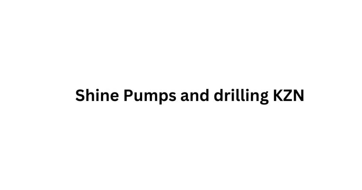 Shine Pumps and drilling KZN Pietermaritzburg about.me